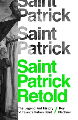 San Patricio Contado: Leyenda e historia del patrón de Irlanda - Saint Patrick Retold: The Legend and History of Ireland's Patron Saint