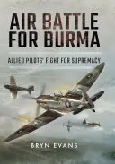 Air Battle for Burma: La lucha de los pilotos aliados por la supremacía - Air Battle for Burma: Allied Pilots' Fight for Supremacy