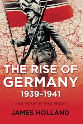 El ascenso de Alemania, 1939-1941: La guerra en el Oeste, Volumen Uno - The Rise of Germany, 1939-1941: The War in the West, Volume One