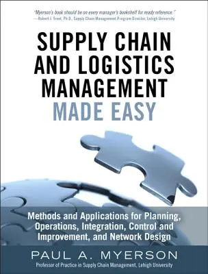 Supply Chain and Logistics Management Made Easy: Methods and Applications for Planning, Operations, Integration, Control and Improvement, and Network