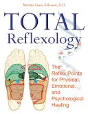 Reflexología Total: Los puntos reflejos para la curación física, emocional y psicológica - Total Reflexology: The Reflex Points for Physical, Emotional, and Psychological Healing