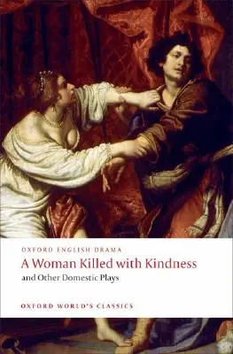 A Woman Killed with Kindness and Other Domestic Plays (Una mujer asesinada con bondad y otras obras domésticas) - A Woman Killed with Kindness and Other Domestic Plays