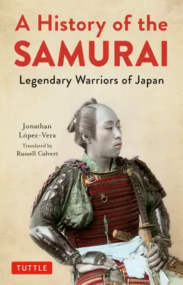 Historia de los samuráis: Guerreros legendarios de Japón - A History of the Samurai: Legendary Warriors of Japan