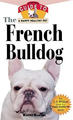 El Bulldog Francés: Guía del propietario para una mascota feliz y sana - The French Bulldog: An Owner's Guide to a Happy Healthy Pet