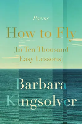 Cómo volar (en diez mil lecciones fáciles): Poesía - How to Fly (in Ten Thousand Easy Lessons): Poetry