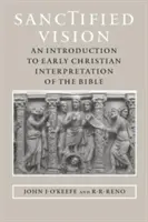 La visión santificada: Una introducción a la interpretación cristiana primitiva de la Biblia - Sanctified Vision: An Introduction to Early Christian Interpretation of the Bible