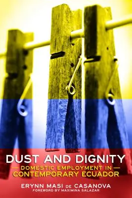 Polvo y Dignidad: Empleo Doméstico en el Ecuador Contemporáneo - Dust and Dignity: Domestic Employment in Contemporary Ecuador