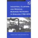 Agrupaciones industriales y redes empresariales regionales en Inglaterra, 1750-1970 - Industrial Clusters and Regional Business Networks in England, 1750-1970