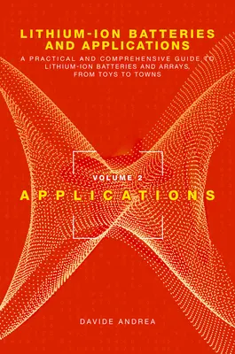 Baterías de iones de litio y aplicaciones: Una guía práctica y completa de las baterías y baterías de iones de litio, desde los juguetes hasta las ciudades, Volumen 2, Applica - Lithium-Ion Batteries and Applications: A Practical and Comprehensive Guide to Lithium-Ion Batteries and Arrays, from Toys to Towns, Volume 2, Applica