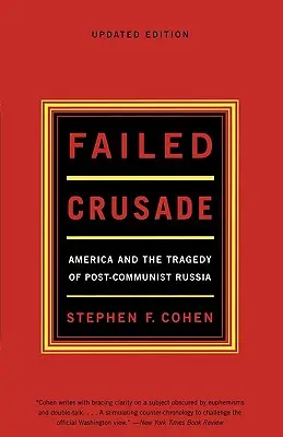 Cruzada fallida: Estados Unidos y la tragedia de la Rusia poscomunista - Failed Crusade: America and the Tragedy of Post-Communist Russia