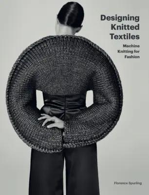 Diseño de tejidos de punto: Tejer a máquina para la moda - Designing Knitted Textiles: Machine Knitting for Fashion