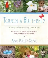 Toca una mariposa: Jardinería para niños - Touch a Butterfly: Wildlife Gardening with Kids