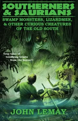 Sureños y saurios: Monstruos de los pantanos, hombres lagarto y otras curiosas criaturas del Viejo Sur - Southerners & Saurians: Swamp Monsters, Lizard Men, and Other Curious Creatures of the Old South