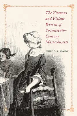 Las mujeres virtuosas y violentas del Massachusetts del siglo XVII - The Virtuous and Violent Women of Seventeenth-Century Massachusetts