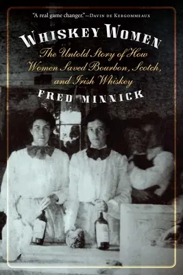 Mujeres del whisky: La historia no contada de cómo las mujeres salvaron el bourbon, el whisky escocés y el irlandés - Whiskey Women: The Untold Story of How Women Saved Bourbon, Scotch, and Irish Whiskey