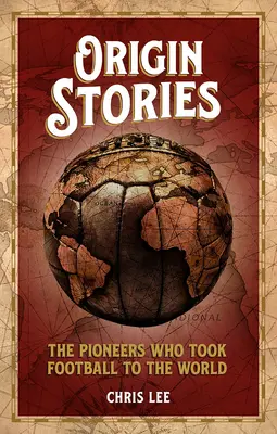 Origin Stories - Los pioneros que llevaron el fútbol al mundo - Origin Stories - The Pioneers Who Took Football to the World