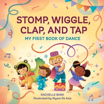 Stomp, Wiggle, Clap, and Tap: Mi primer libro de baile - Stomp, Wiggle, Clap, and Tap: My First Book of Dance