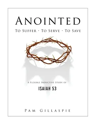 Ungido: Sufrir, servir, salvar: Un estudio inductivo flexible de Isaías 53 - Anointed: To Suffer, To Serve, To Save: A Flexible Inductive Study of Isaiah 53