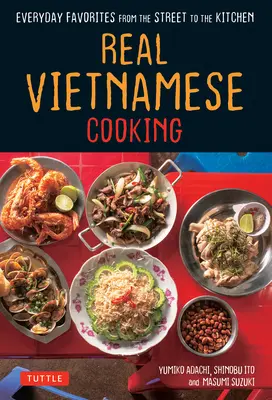 Verdadera Cocina Vietnamita: Platos cotidianos de la calle a la cocina - Real Vietnamese Cooking: Everyday Favorites from the Street to the Kitchen