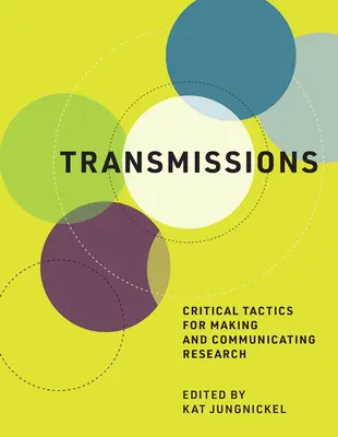 Transmisiones: Tácticas críticas para realizar y comunicar investigaciones - Transmissions: Critical Tactics for Making and Communicating Research