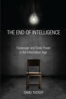 El fin de la inteligencia: Espionaje y poder del Estado en la era de la información - The End of Intelligence: Espionage and State Power in the Information Age