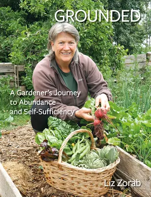 Con los pies en la tierra: El viaje de un jardinero hacia la abundancia y la autosuficiencia - Grounded: A Gardener's Journey to Abundance and Self-Sufficiency