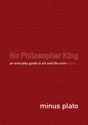 No Philosopher King: Una guía cotidiana del arte y la vida bajo Trump - No Philosopher King: An Everyday Guide to Art and Life Under Trump