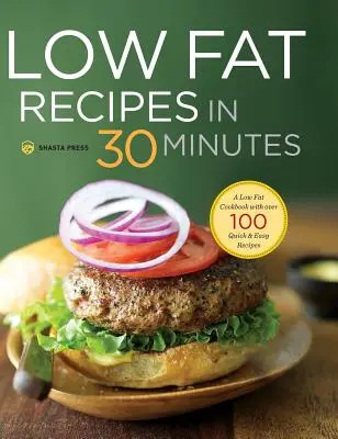 Recetas bajas en grasas en 30 minutos: Un libro de cocina bajo en grasas con más de 100 recetas rápidas y fáciles - Low Fat Recipes in 30 Minutes: A Low Fat Cookbook with Over 100 Quick & Easy Recipes