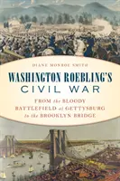 La Guerra Civil de Washington Roebling: del sangriento campo de batalla de Gettysburg al puente de Brooklyn - Washington Roebling's Civil War: From the Bloody Battlefield at Gettysburg to the Brooklyn Bridge