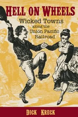 Infierno sobre ruedas: Pueblos perversos a lo largo del ferrocarril Union Pacific - Hell on Wheels: Wicked Towns Along the Union Pacific Railroad