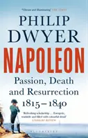 Napoleón - Pasión, muerte y resurrección 1815-1840 (Dwyer Philip (University of Newcastle Australia.)) - Napoleon - Passion, Death and Resurrection 1815-1840 (Dwyer Philip (University of Newcastle Australia.))