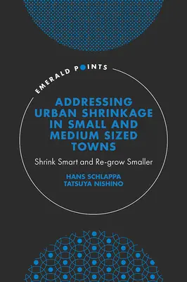 Cómo abordar la contracción urbana en ciudades pequeñas y medianas: Reducir de forma inteligente y volver a crecer más pequeñas - Addressing Urban Shrinkage in Small and Medium Sized Towns: Shrink Smart and Re-Grow Smaller