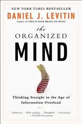 La mente organizada: Pensar con claridad en la era de la sobrecarga de información - The Organized Mind: Thinking Straight in the Age of Information Overload