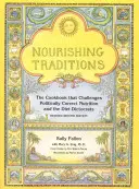 Tradiciones nutritivas: El libro de cocina que desafía la nutrición políticamente correcta y a los dictócratas de las dietas - Nourishing Traditions: The Cookbook That Challenges Politically Correct Nutrition and the Diet Dictocrats