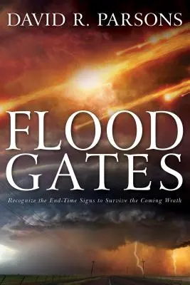 Las compuertas: Reconocer las señales del fin de los tiempos para sobrevivir a la ira venidera - Floodgates: Recognize the End-Time Signs to Survive the Coming Wrath