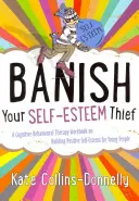 Destierra al ladrón de tu autoestima: Un cuaderno de terapia cognitivo-conductual sobre la construcción de una autoestima positiva para los jóvenes - Banish Your Self-Esteem Thief: A Cognitive Behavioural Therapy Workbook on Building Positive Self-Esteem for Young People