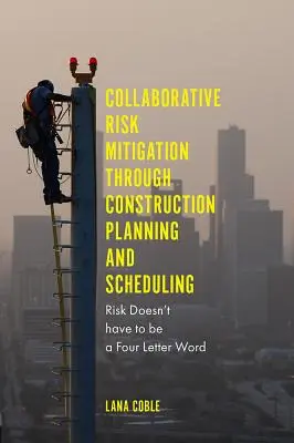Mitigación colaborativa del riesgo mediante la planificación y programación de la construcción: El riesgo no tiene por qué ser una palabra de cuatro letras - Collaborative Risk Mitigation Through Construction Planning and Scheduling: Risk Doesn't Have to Be a Four Letter Word