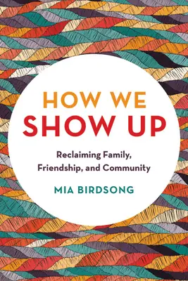 Cómo nos presentamos: Recuperar la familia, la amistad y la comunidad - How We Show Up: Reclaiming Family, Friendship, and Community