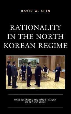 La racionalidad en el régimen norcoreano: Comprender la estrategia de provocación de los Kim - Rationality in the North Korean Regime: Understanding the Kims' Strategy of Provocation