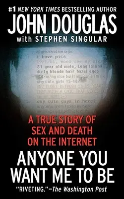 Cualquiera que tú quieras que sea: Una historia real de sexo y muerte en Internet - Anyone You Want Me to Be: A True Story of Sex and Death on the Internet