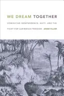 Soñamos juntos: La independencia dominicana, Haití y la lucha por la libertad en el Caribe - We Dream Together: Dominican Independence, Haiti, and the Fight for Caribbean Freedom