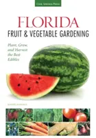 Florida Fruit & Vegetable Gardening: Plantar, cultivar y cosechar los mejores alimentos - Florida Fruit & Vegetable Gardening: Plant, Grow, and Harvest the Best Edibles