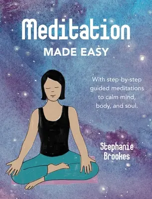 Meditación fácil: con meditaciones guiadas paso a paso para calmar la mente, el cuerpo y el alma - Meditation Made Easy: With Step-By-Step Guided Meditations to Calm Mind, Body, and Soul