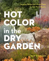 Color caliente, jardín seco: Diseños inspiradores y plantas vibrantes para el jardinero respetuoso con el agua - Hot Color, Dry Garden: Inspiring Designs and Vibrant Plants for the Waterwise Gardener