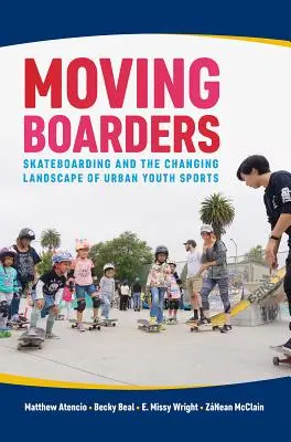 Moving Boarders: El monopatín y el cambiante panorama del deporte juvenil urbano - Moving Boarders: Skateboarding and the Changing Landscape of Urban Youth Sports