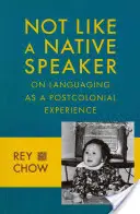 No como un hablante nativo: El lenguaje como experiencia poscolonial - Not Like a Native Speaker: On Languaging as a Postcolonial Experience