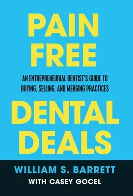 Operaciones dentales sin dolor: Guía del dentista emprendedor para la compra, venta y fusión de consultas - Pain Free Dental Deals: An Entrepreneurial Dentist's Guide To Buying, Selling, and Merging Practices