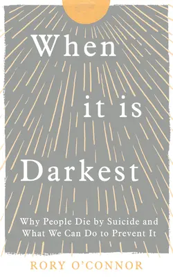 Cuando está más oscuro: Por qué la gente se suicida y qué podemos hacer para evitarlo - When It Is Darkest: Why People Die by Suicide and What We Can Do to Prevent It