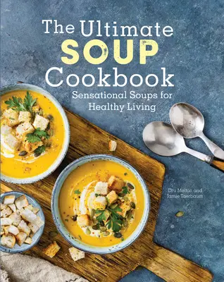 El libro definitivo de sopas: Sopas sensacionales para una vida sana - The Ultimate Soup Cookbook: Sensational Soups for Healthy Living