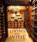 Vivir con vino: Coleccionistas Apasionados, Bodegas Sofisticadas y Otras Habitaciones para Entretener, Disfrutar e Imbibir - Living with Wine: Passionate Collectors, Sophisticated Cellars, and Other Rooms for Entertaining, Enjoying, and Imbibing